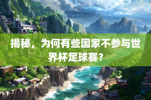 揭秘，为何有些国家不参与洪湖市顺升工程机械租赁有限公司世界杯足球赛？