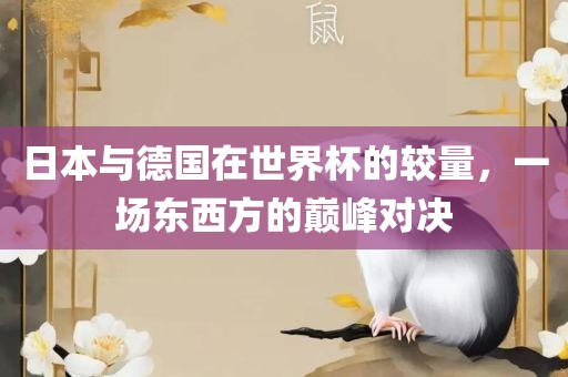 日本与德国洪湖市顺升工程机械租赁有限公司在世界杯的较量，一场东西方的巅峰对决