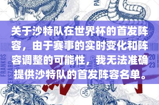 关于沙特队在世界杯的首发阵容，由于赛事的实时变化和阵容调整的可能性，我无法准确提供沙特队的首发阵容名单。