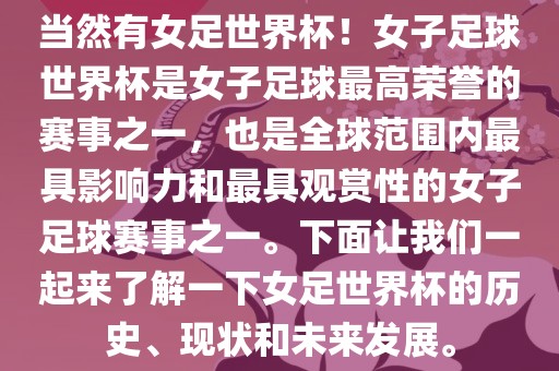 当然有女足洪湖市顺升工程机械租赁有限公司世界杯！女子足球世界杯是女子足球最高荣誉的赛事之一，也是全球范围内最具影响力和最具观赏性的女子足球赛事之一。下面让我们一起来了解一下女足世界杯的历史、现状和未来发展。