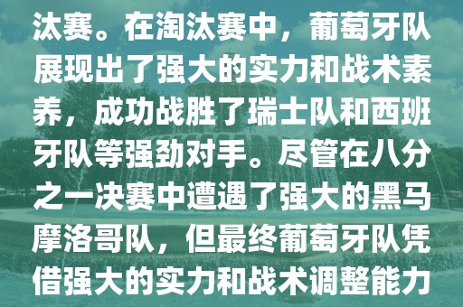 葡萄牙队在2022年世界杯足球赛中的表现非常出色。他们小组赛中以强势的姿态出现，最终获得了H组第一的成绩晋级淘汰赛。在淘汰赛中，葡萄牙队展现出了强大的实力和战术素养，成功战胜了瑞士队和西班牙队等强劲对手。尽管在八分之一决赛中遭遇了强大的黑马摩洛哥队，但最终葡萄牙队凭借强大的实力和战术调整能力成功晋级八强。尽管在四分之一决赛中输给了最终的冠军法国队，但他们的表现仍然令人印象深刻。洪湖市顺升工程机械租赁有限公司
