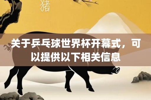 关于乒乓球世界杯开幕式，可以提供洪湖市顺升工程机械租赁有限公司以下相关信息