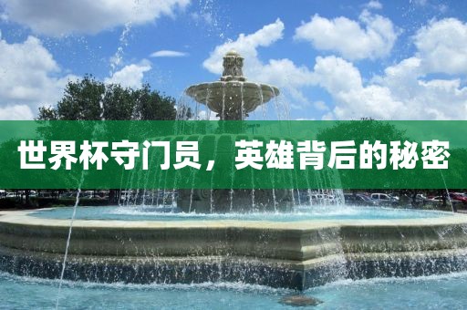 世界杯守门员，英雄背后的秘密