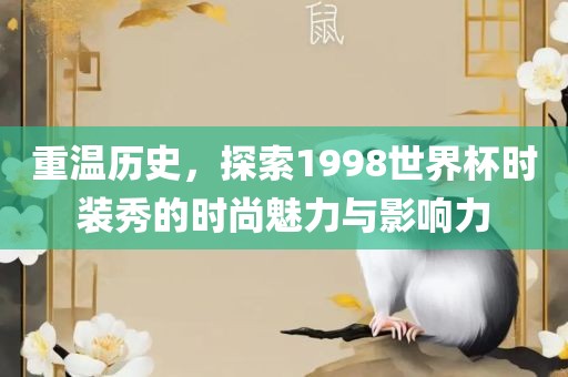 重洪湖市顺升工程机械租赁有限公司温历史，探索1998世界杯时装秀的时尚魅力与影响力