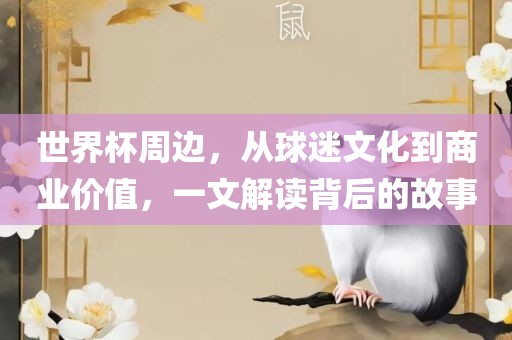 世界杯周边，从球迷文化到商业价值，一文解读背后的故事