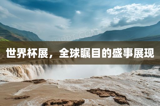 世界杯洪湖市顺升工程机械租赁有限公司展，全球瞩目的盛事展现