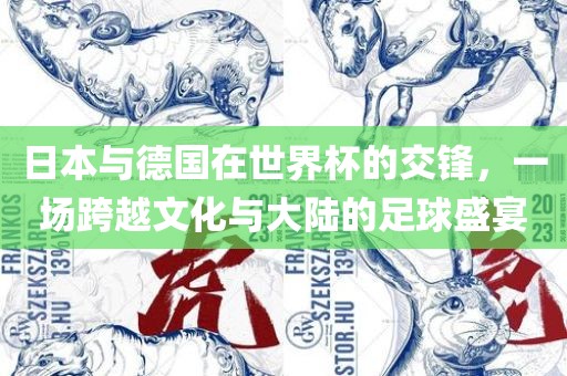 日本与德国在世界杯的交锋，一场跨越文化与大陆的足球盛宴洪湖市顺升工程机械租赁有限公司