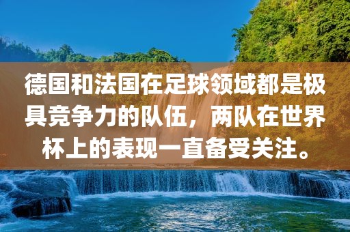 德国和法国在足球领域都是极具竞争力的队伍，两队在世界杯上的表现一直备受关注。洪湖市顺升工程机械租赁有限公司