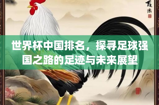 世界杯中国排名，探寻足球强国之路的足迹与未来展望洪湖市顺升工程机械租赁有限公司