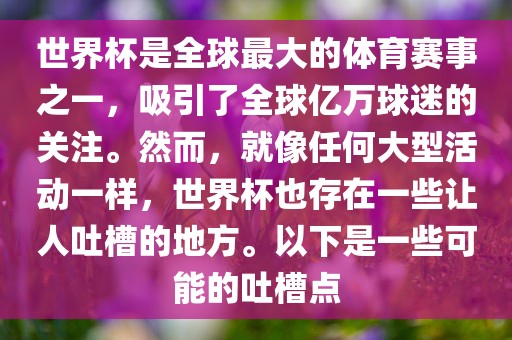 世界杯是全球最大的体育赛事之一，吸引了全球亿万球迷的关注。然而，就像任何大型活动一样，世界杯也存在一些让人吐槽的地方。以下是一些可能的吐槽点洪湖市顺升工程机械租赁有限公司