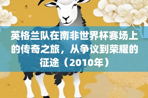 英格兰队在南非世界杯赛场上的传奇之旅，从争议到荣耀的征途（2010年）