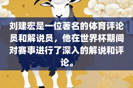 刘建宏是一位著名的体育评论员和解说员，他在世界杯期间对赛事进行了深入的解说和评论。