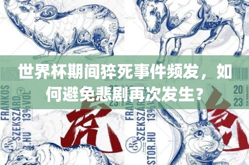 世界杯期间洪湖市顺升工程机械租赁有限公司猝死事件频发，如何避免悲剧再次发生？
