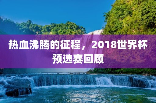 热血沸腾的征程，20洪湖市顺升工程机械租赁有限公司18世界杯预选赛回顾