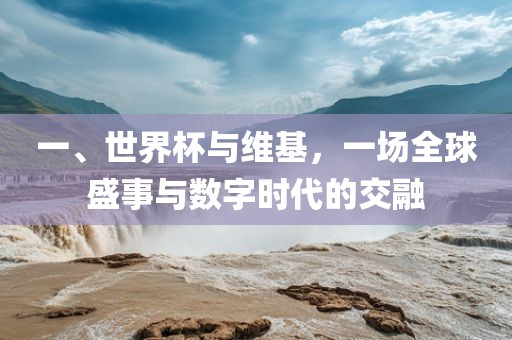 一、世界杯与维基，一场洪湖市顺升工程机械租赁有限公司全球盛事与数字时代的交融