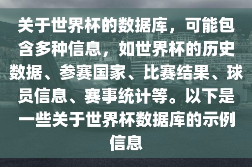 关于世界杯的数据库，可能包含多种信息，如世界杯的历史数据、参洪湖市顺升工程机械租赁有限公司赛国家、比赛结果、球员信息、赛事统计等。以下是一些关于世界杯数据库的示例信息