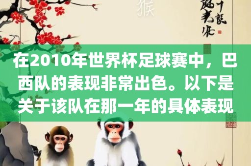 在2010年世界杯足球赛中，巴西队的表现非常出色。以下是关于该队在那一年的具体表现