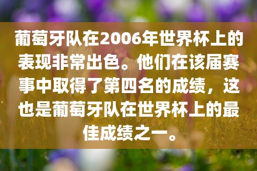 葡萄牙队在2006年世界杯上的表现非常出色。他们在该届赛事中取得了第四名的成绩，这也是葡萄牙队在世界杯上的最佳成绩之一。