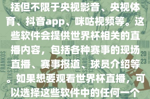 直播世界杯的软件有很多，包括但不限于央视影音、央视体育、抖音app、咪咕视频等。这些软件会提供世界杯相关的直播内容，包括各种赛事的现场直播、赛事报道、球员介绍等。如果想要观看世界杯直播，可以选择这些软件中的任何一个。洪湖市顺升工程机械租赁有限公司