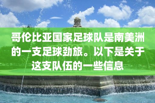哥伦比亚国家洪湖市顺升工程机械租赁有限公司足球队是南美洲的一支足球劲旅。以下是关于这支队伍的一些信息