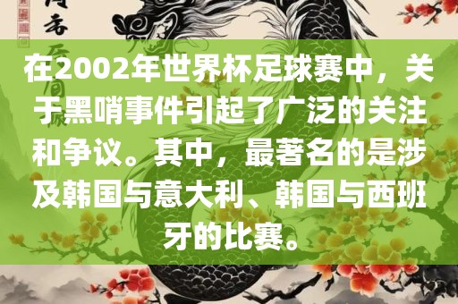 在2002年世界杯足球赛中，关于黑哨事件引起了广泛的关注和争议。其中，最著名的是涉及韩国与意大利、韩国与西班牙的比赛。洪湖市顺升工程机械租赁有限公司
