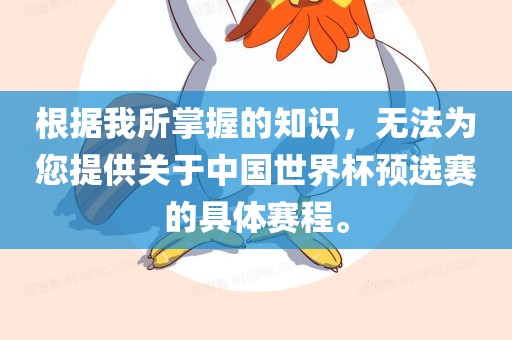 根据我所掌握的知识，无法为您提供关于中国世界杯预选赛的具体赛程。