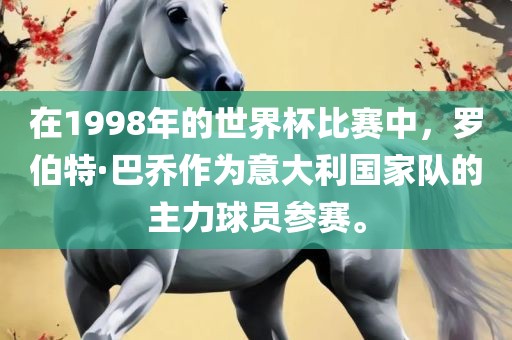 在1998年的世界杯比赛中，罗伯特·巴乔作为意大利国家队的主力球员参赛。