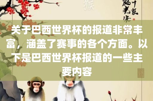 关于巴西世界杯的报道非常丰富，涵盖了赛事的各个方面。以下是巴西世界杯报道的一些主要内容洪湖市顺升工程机械租赁有限公司