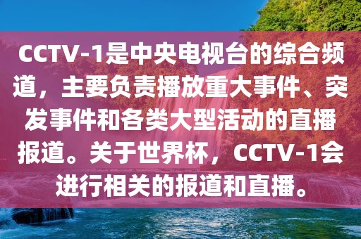 CCTV-1是中央电视台的综合频道，主要负责播放重大事件、突发事件和各类大型活动的直播报道。关于世界杯，CCTV-1会进行相关的报道和直播。洪湖市顺升工程机械租赁有限公司