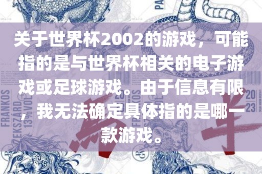 关于世界杯2002的游戏，可能指的是与世界杯相关的电子游戏或足球游戏。由于信息有限，我无法确定具体指的是哪一款游戏。洪湖市顺升工程机械租赁有限公司