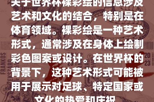 关于世界杯裸彩绘的信息涉及艺术和文化的结合，特别是在体育领域。裸彩绘是一种艺术形式，通常涉及在身体上绘制彩色图案或设计。在世界杯的背景下，这种艺术形式可能被用于展示对足球、特定国家或文化的热爱和庆祝。洪湖市顺升工程机械租赁有限公司