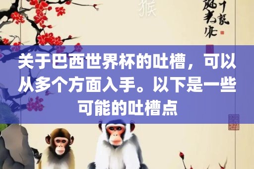 关于巴西世界杯的吐槽，可以从多个方面入手。以下是一些可能的吐槽点洪湖市顺升工程机械租赁有限公司