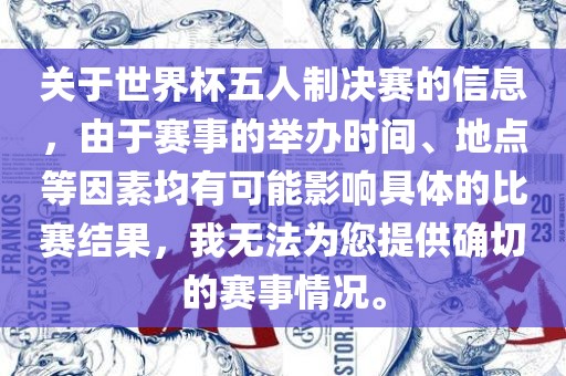 关于世界杯五人制决赛的信息，由于赛事的举办时间、地点等因素均有可能影响具体的比赛结果，我无法为您提供确切的赛事情况。洪湖市顺升工程机械租赁有限公司