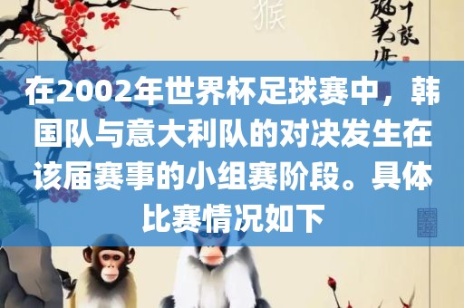 在2002年世界杯足球赛中，韩国队与意大利队的对决发生在该届赛事的小组赛阶段。具体比赛情况如下