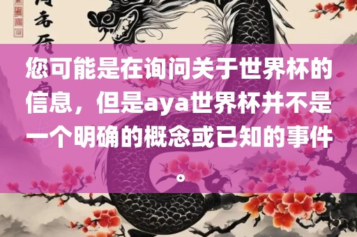 您可能是在询问关于世界杯的信息，但是aya世界杯洪湖市顺升工程机械租赁有限公司并不是一个明确的概念或已知的事件。