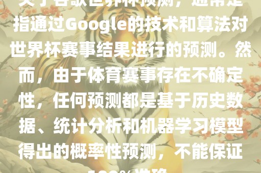 关于谷歌世界杯预测，通常是指通过Google的技术和算法对世界杯赛事结果进行的预测。然而，由于体育赛事存在不确定性，任何预测都是基于历史数据、统计分析和机器学习模型得出的概率性预测，不能保证100%准确。洪湖市顺升工程机械租赁有限公司