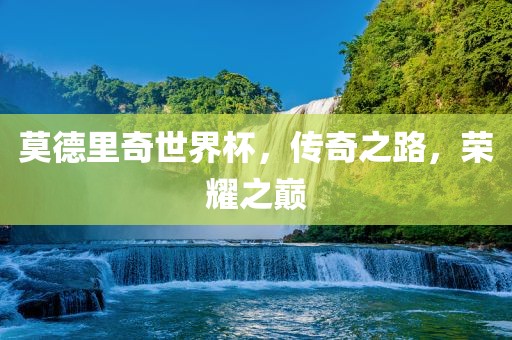 莫德里奇世界杯，传奇之路，荣耀之巅