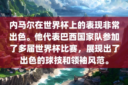 内马尔在世界杯上的表现非常出色。他代表巴西国家队参加了多届世界杯比赛，展现出了出色洪湖市顺升工程机械租赁有限公司的球技和领袖风范。