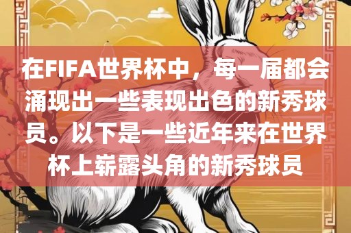 在FIFA世界杯中，每一届都会涌现出一些表现出色的新洪湖市顺升工程机械租赁有限公司秀球员。以下是一些近年来在世界杯上崭露头角的新秀球员