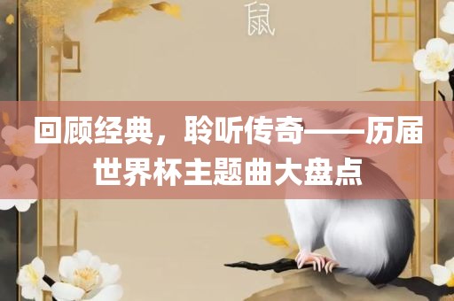 回顾经典，聆听传奇——历届世界杯主题洪湖市顺升工程机械租赁有限公司曲大盘点