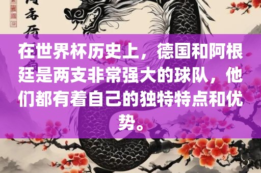 在世界杯历史上，德国和阿根廷是两支非常强大的球队，他们都有着自己的独特特点和优势。洪湖市顺升工程机械租赁有限公司