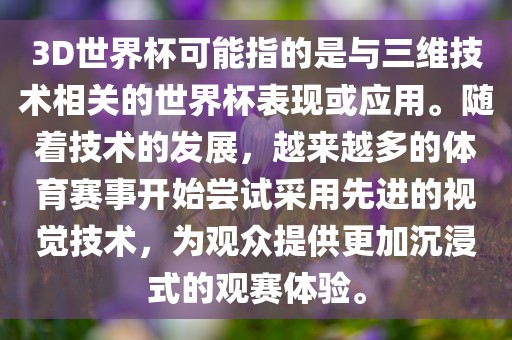 3D世界杯可能指的是与三维技术相关的世界杯表现或应用。随着技术的发展，越来越多的体育赛事开始尝试采用先进的视觉技术，为观众提供更加沉浸式的观赛体验。