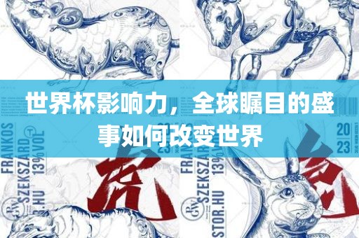 世界杯影响力，全球瞩目的盛事如何改变世界