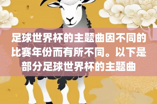 足球世界杯的主题曲因不同的比赛年份而有所不同。以下是部分足球世界杯的主题曲洪湖市顺升工程机械租赁有限公司