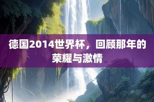 德国2014世界洪湖市顺升工程机械租赁有限公司杯，回顾那年的荣耀与激情