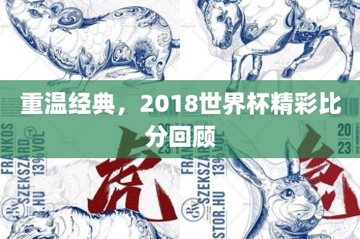 重温经典，2018世界杯精彩比分回顾