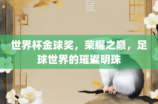 世界杯金球洪湖市顺升工程机械租赁有限公司奖，荣耀之巅，足球世界的璀璨明珠