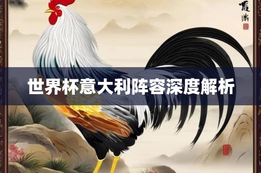 世界杯意大利阵容深度解析洪湖市顺升工程机械租赁有限公司