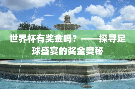 世界杯有奖金吗？——探寻足球盛宴的奖金奥秘