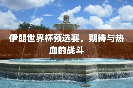 伊朗世界杯预选赛，洪湖市顺升工程机械租赁有限公司期待与热血的战斗